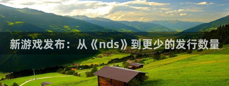db电竞官网代理开号多少钱：新游戏发布：从《nds》到更少的发行数量