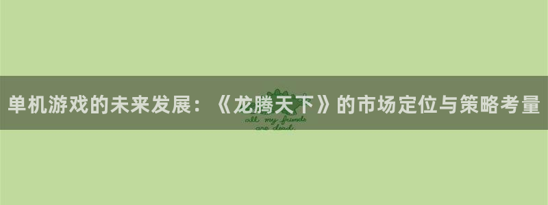 db电竞官网注册平台怎么注册的：单机游戏的未来发展：《龙腾天下》的市场定位与策略考量
